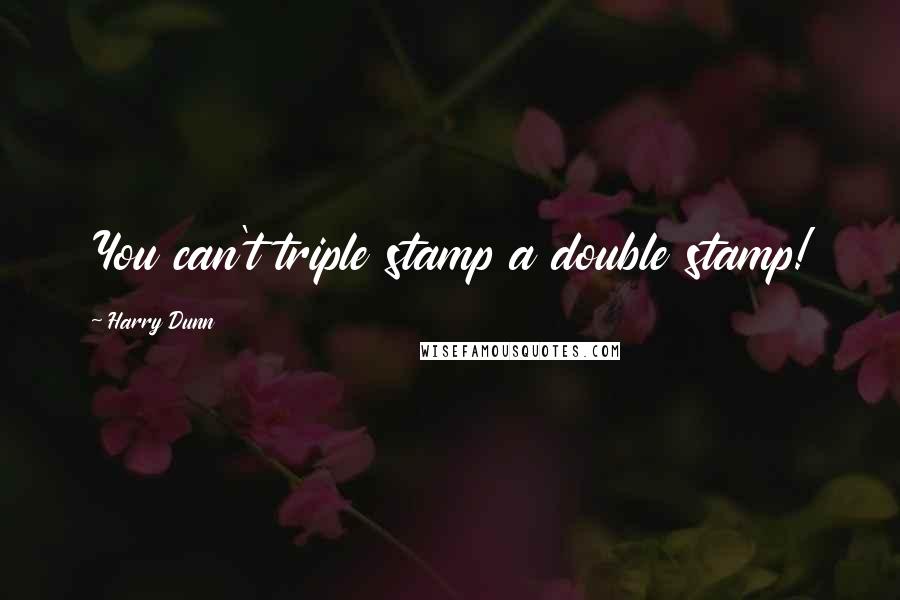 Harry Dunn Quotes: You can't triple stamp a double stamp!