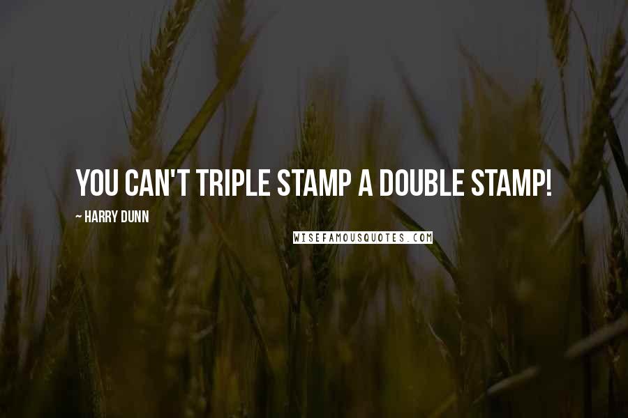 Harry Dunn Quotes: You can't triple stamp a double stamp!