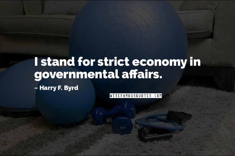 Harry F. Byrd Quotes: I stand for strict economy in governmental affairs.