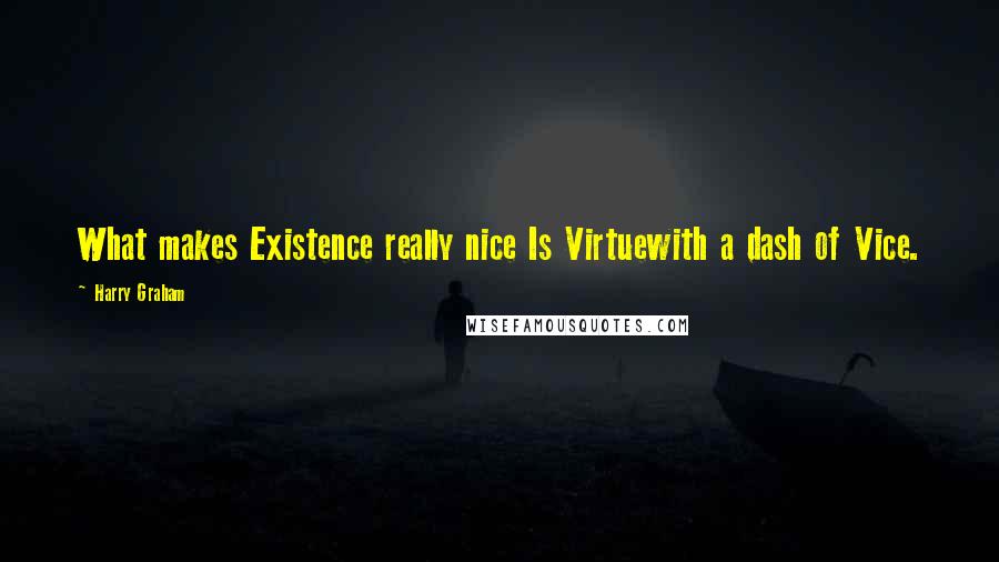 Harry Graham Quotes: What makes Existence really nice Is Virtuewith a dash of Vice.