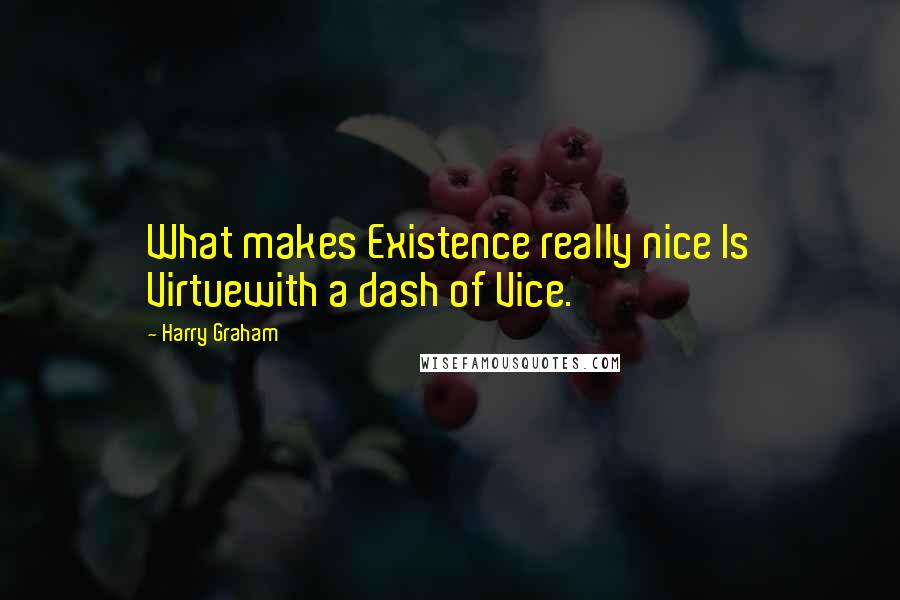 Harry Graham Quotes: What makes Existence really nice Is Virtuewith a dash of Vice.