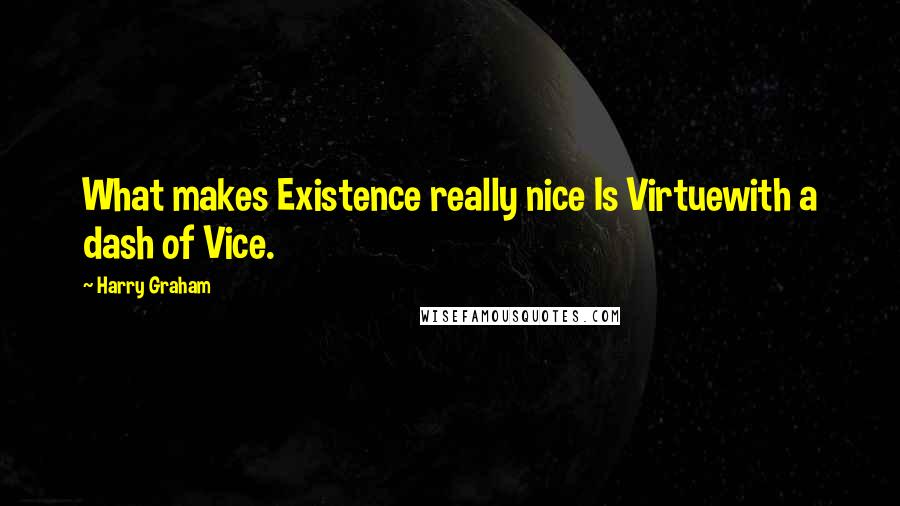 Harry Graham Quotes: What makes Existence really nice Is Virtuewith a dash of Vice.