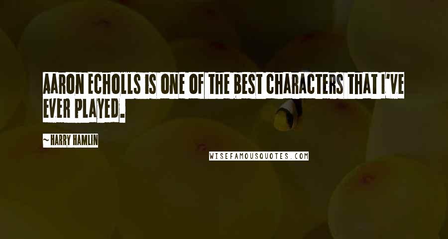 Harry Hamlin Quotes: Aaron Echolls is one of the best characters that I've ever played.
