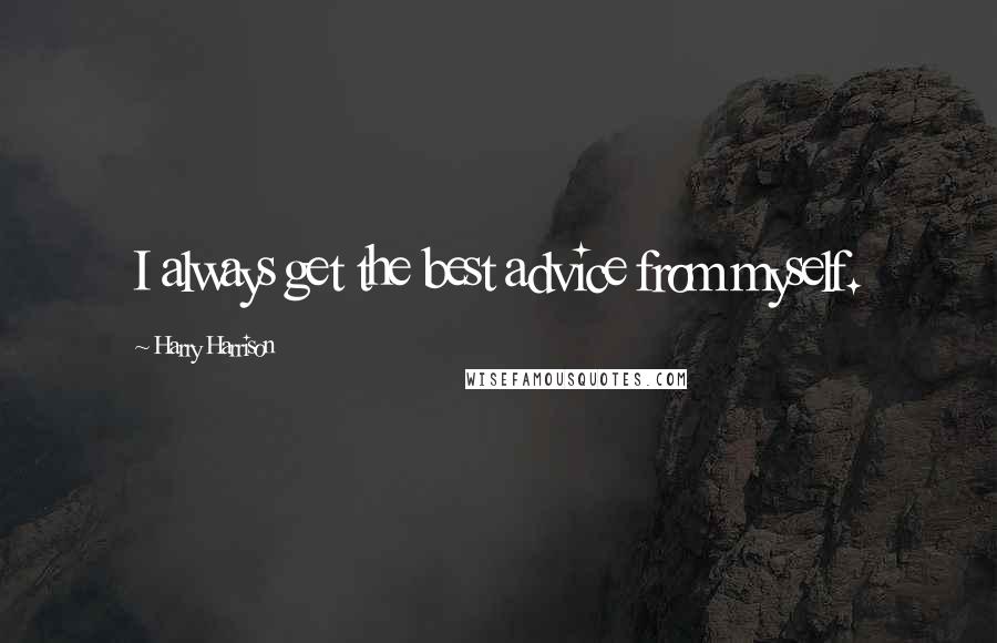 Harry Harrison Quotes: I always get the best advice from myself.