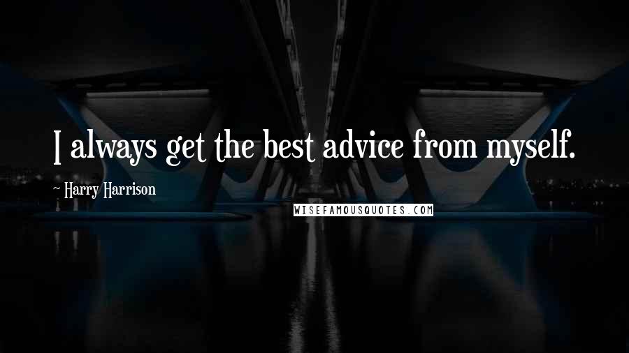 Harry Harrison Quotes: I always get the best advice from myself.