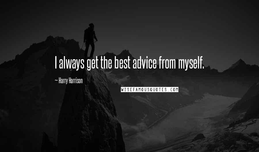 Harry Harrison Quotes: I always get the best advice from myself.