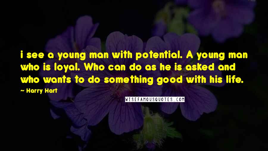 Harry Hart Quotes: i see a young man with potential. A young man who is loyal. Who can do as he is asked and who wants to do something good with his life.