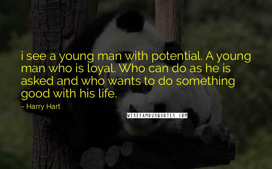 Harry Hart Quotes: i see a young man with potential. A young man who is loyal. Who can do as he is asked and who wants to do something good with his life.