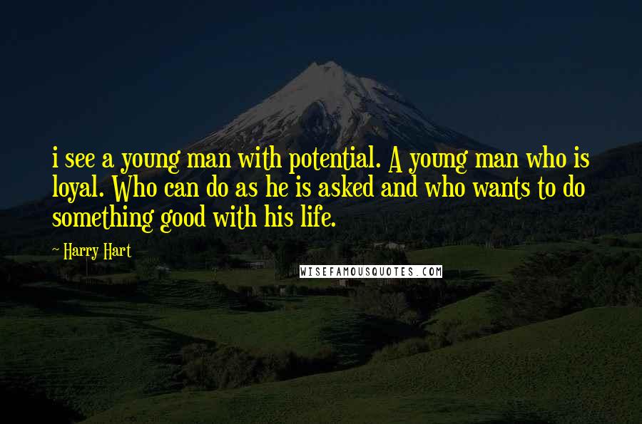 Harry Hart Quotes: i see a young man with potential. A young man who is loyal. Who can do as he is asked and who wants to do something good with his life.