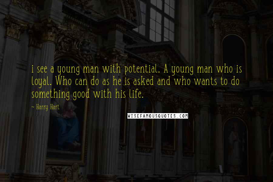 Harry Hart Quotes: i see a young man with potential. A young man who is loyal. Who can do as he is asked and who wants to do something good with his life.