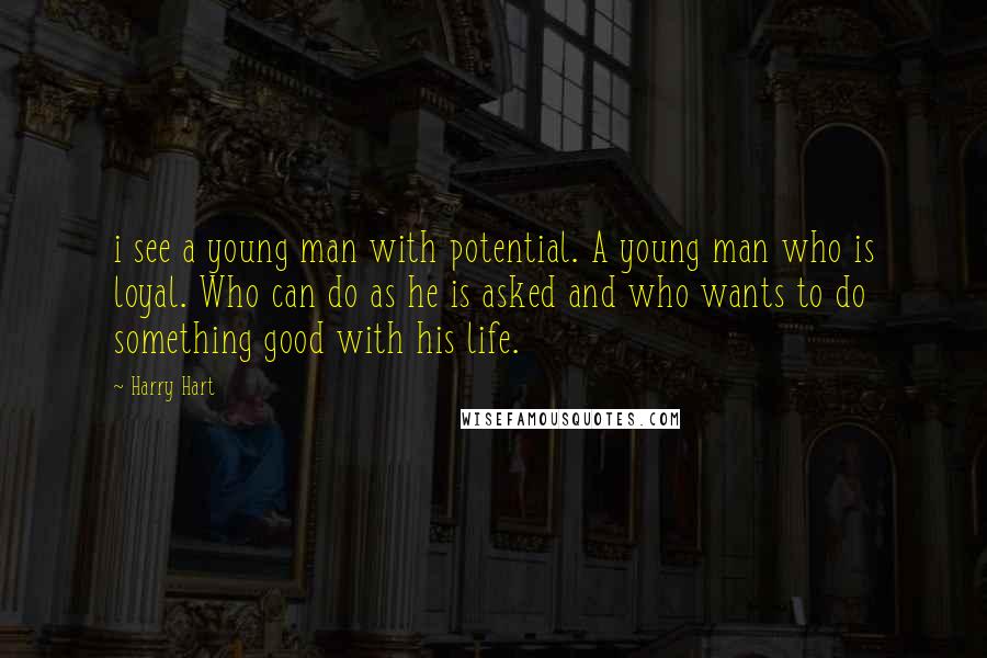 Harry Hart Quotes: i see a young man with potential. A young man who is loyal. Who can do as he is asked and who wants to do something good with his life.