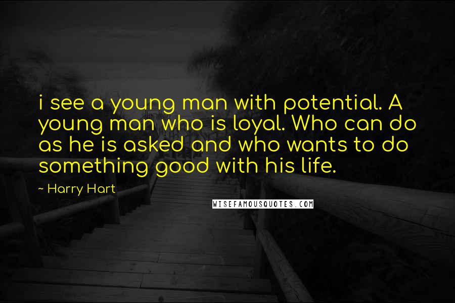 Harry Hart Quotes: i see a young man with potential. A young man who is loyal. Who can do as he is asked and who wants to do something good with his life.