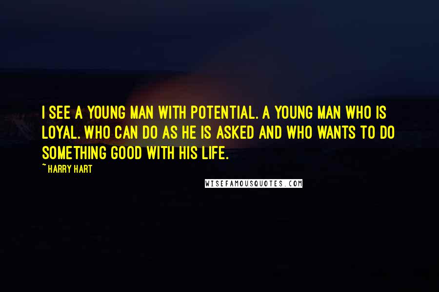 Harry Hart Quotes: i see a young man with potential. A young man who is loyal. Who can do as he is asked and who wants to do something good with his life.