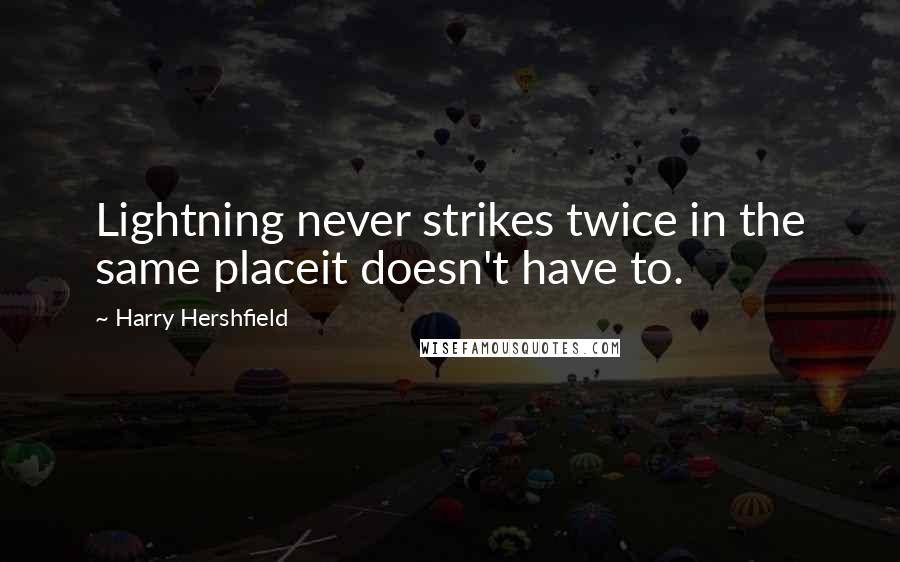 Harry Hershfield Quotes: Lightning never strikes twice in the same placeit doesn't have to.