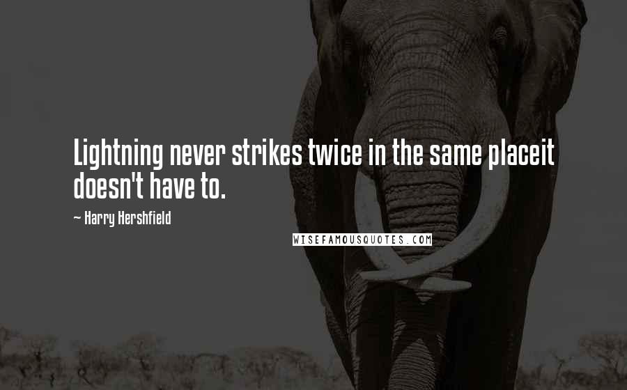 Harry Hershfield Quotes: Lightning never strikes twice in the same placeit doesn't have to.