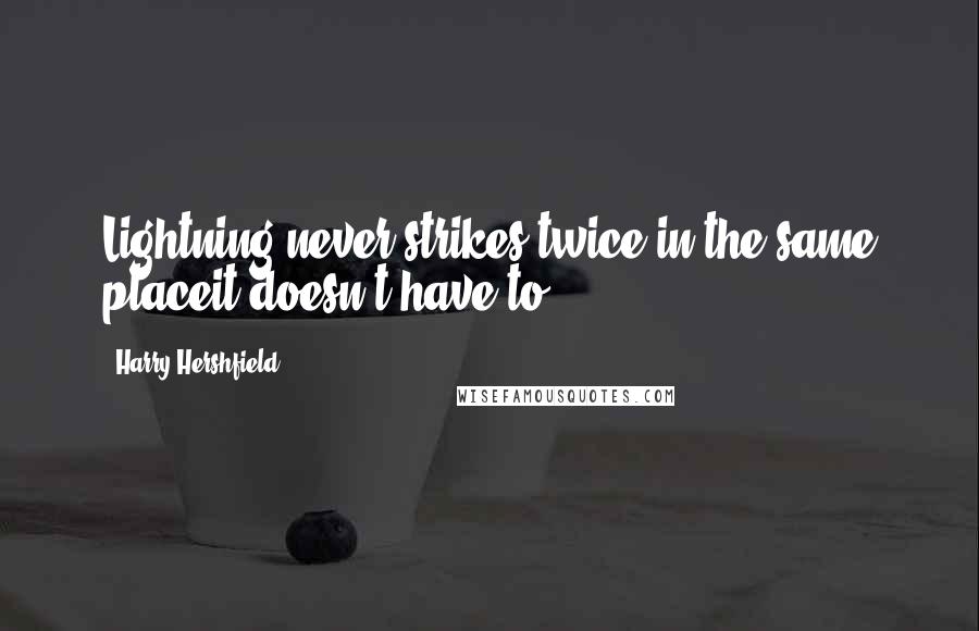 Harry Hershfield Quotes: Lightning never strikes twice in the same placeit doesn't have to.