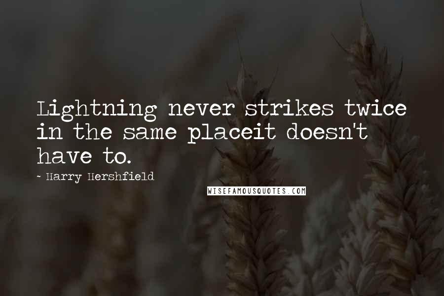 Harry Hershfield Quotes: Lightning never strikes twice in the same placeit doesn't have to.