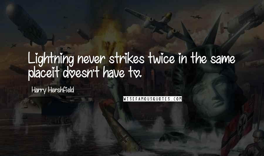 Harry Hershfield Quotes: Lightning never strikes twice in the same placeit doesn't have to.