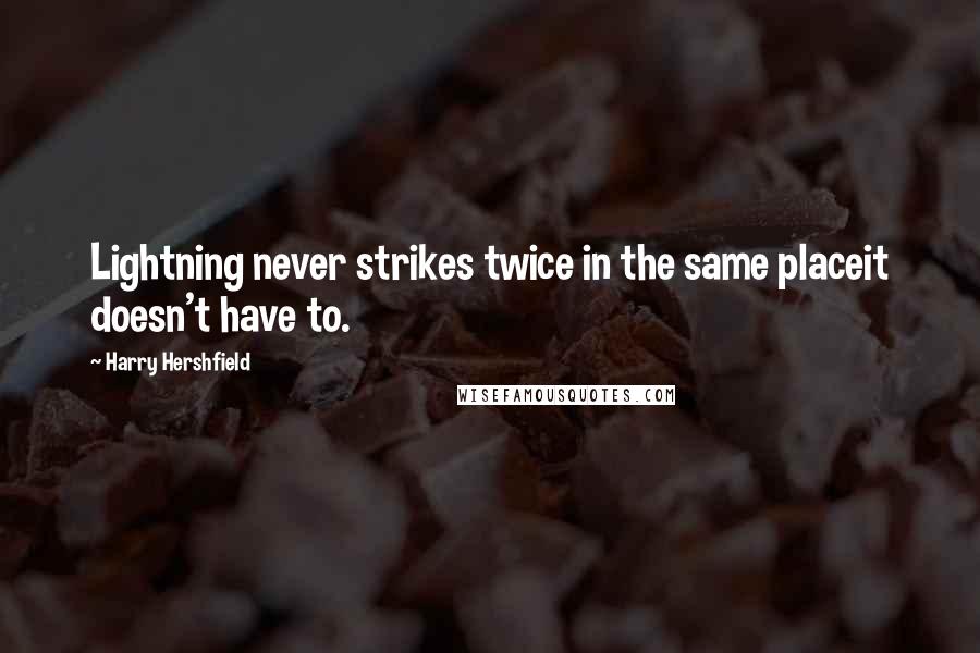 Harry Hershfield Quotes: Lightning never strikes twice in the same placeit doesn't have to.