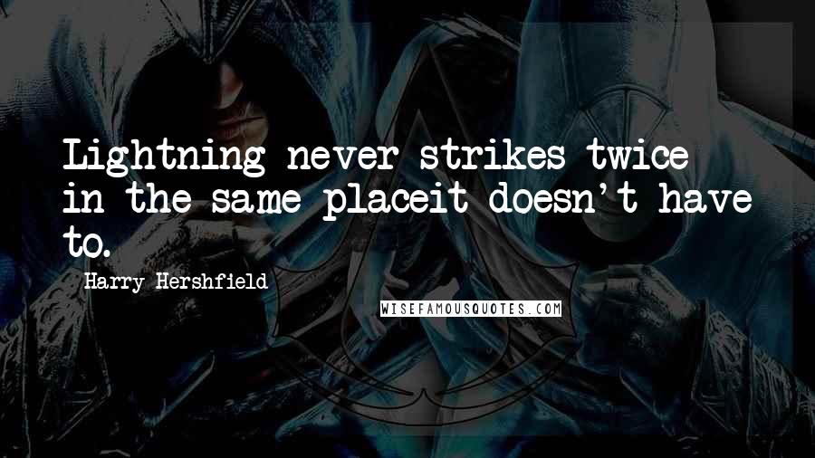 Harry Hershfield Quotes: Lightning never strikes twice in the same placeit doesn't have to.