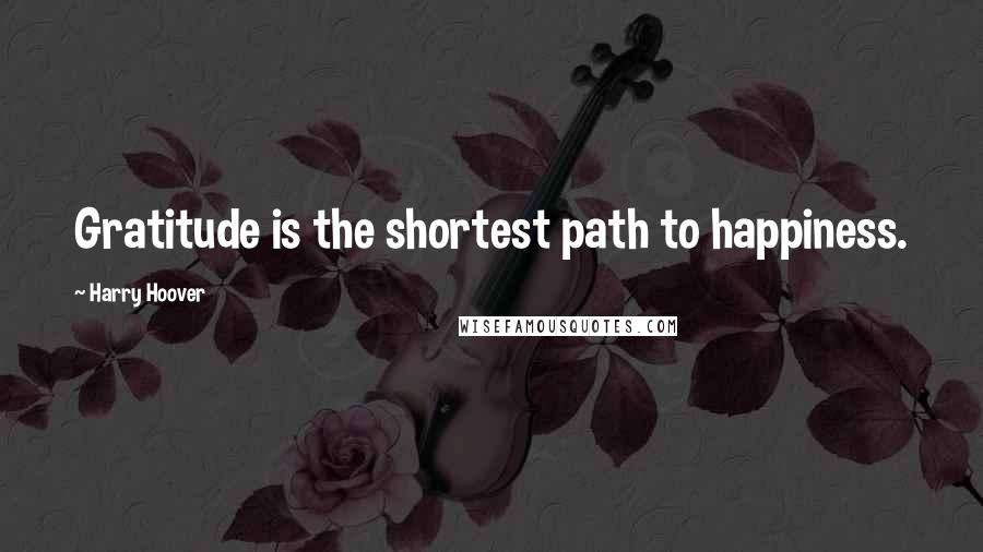 Harry Hoover Quotes: Gratitude is the shortest path to happiness.