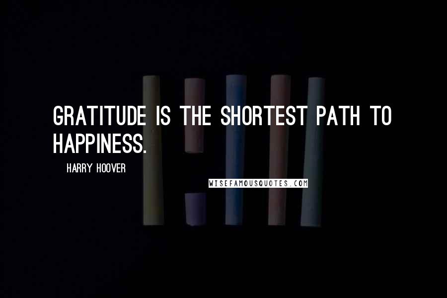 Harry Hoover Quotes: Gratitude is the shortest path to happiness.