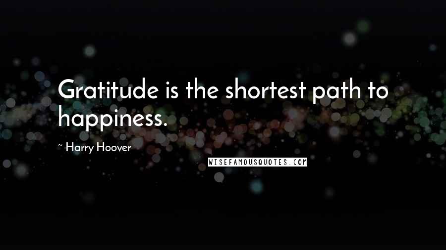 Harry Hoover Quotes: Gratitude is the shortest path to happiness.