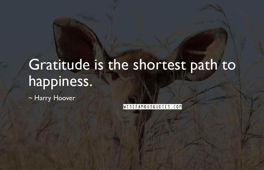 Harry Hoover Quotes: Gratitude is the shortest path to happiness.