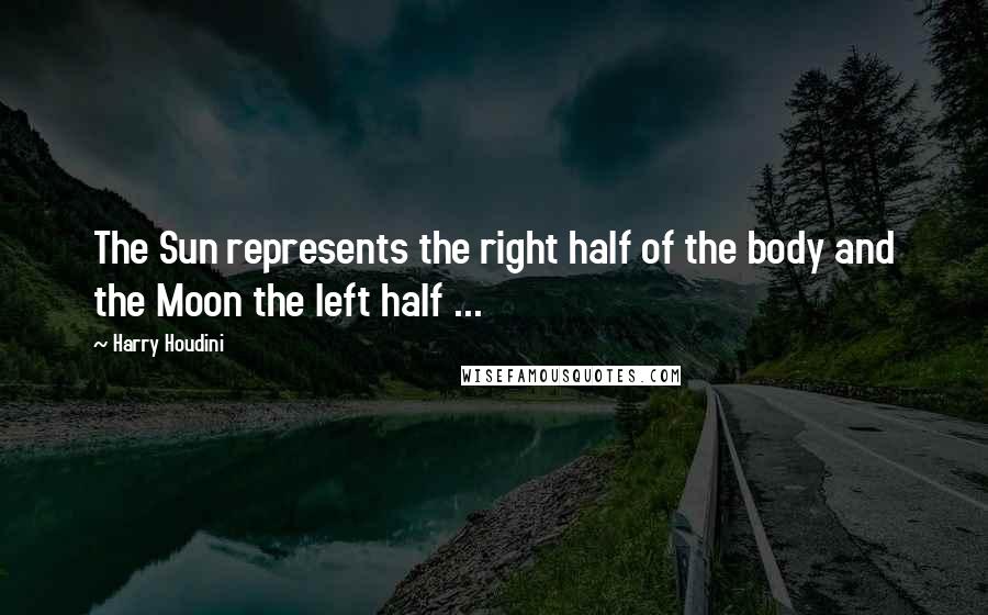 Harry Houdini Quotes: The Sun represents the right half of the body and the Moon the left half ...