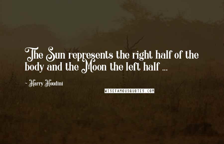 Harry Houdini Quotes: The Sun represents the right half of the body and the Moon the left half ...