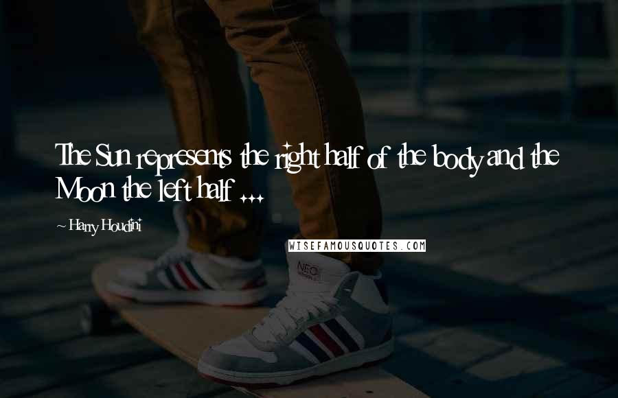 Harry Houdini Quotes: The Sun represents the right half of the body and the Moon the left half ...