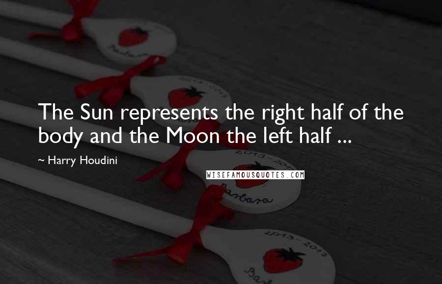 Harry Houdini Quotes: The Sun represents the right half of the body and the Moon the left half ...