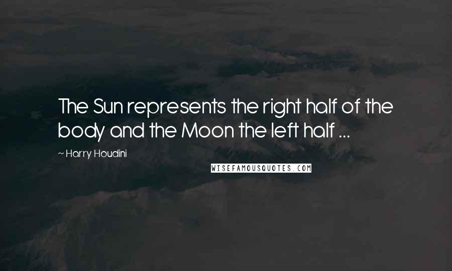 Harry Houdini Quotes: The Sun represents the right half of the body and the Moon the left half ...