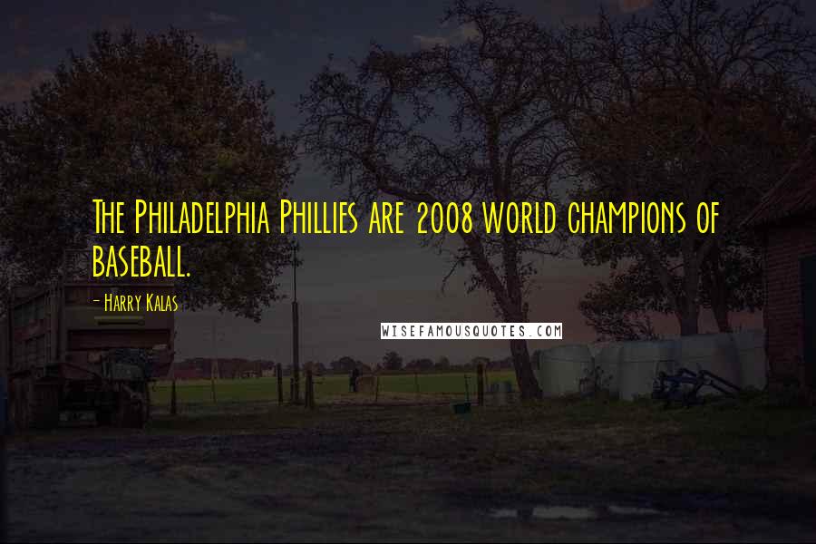 Harry Kalas Quotes: The Philadelphia Phillies are 2008 world champions of baseball.