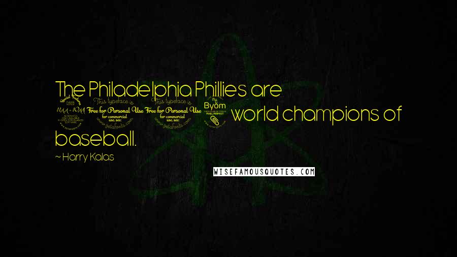 Harry Kalas Quotes: The Philadelphia Phillies are 2008 world champions of baseball.