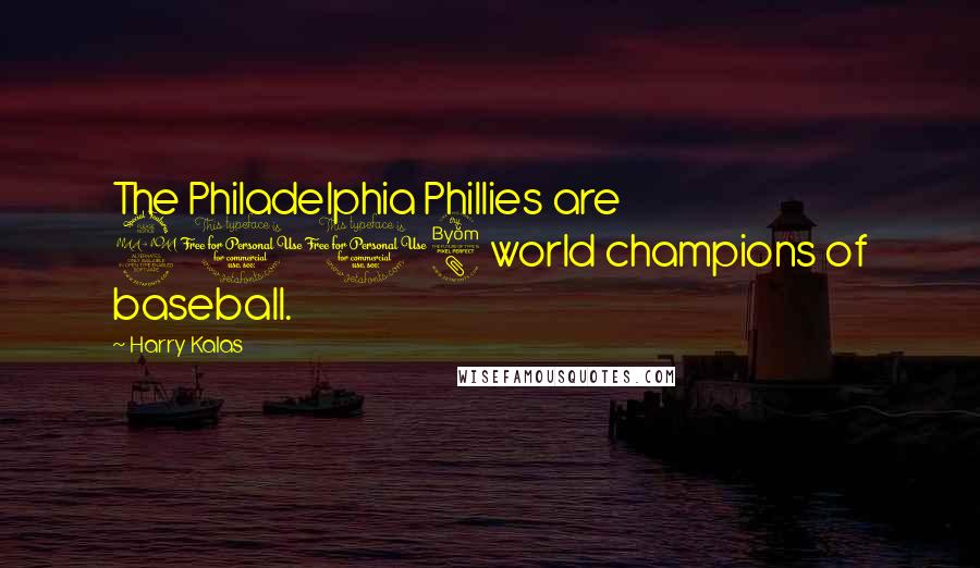 Harry Kalas Quotes: The Philadelphia Phillies are 2008 world champions of baseball.