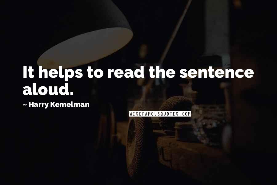 Harry Kemelman Quotes: It helps to read the sentence aloud.