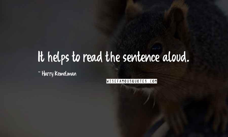 Harry Kemelman Quotes: It helps to read the sentence aloud.