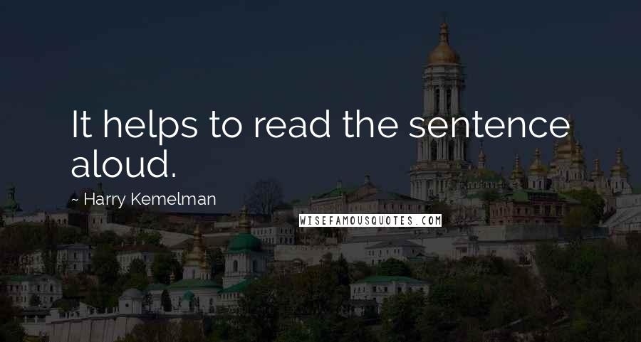 Harry Kemelman Quotes: It helps to read the sentence aloud.