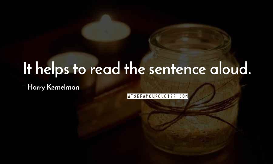 Harry Kemelman Quotes: It helps to read the sentence aloud.