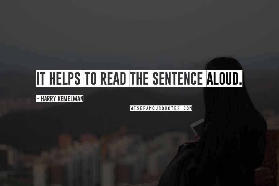 Harry Kemelman Quotes: It helps to read the sentence aloud.