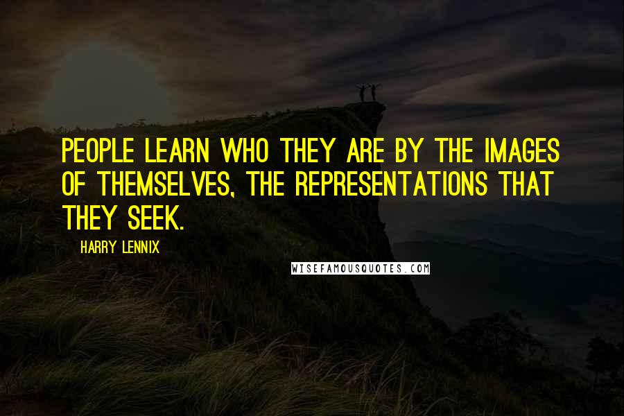 Harry Lennix Quotes: People learn who they are by the images of themselves, the representations that they seek.
