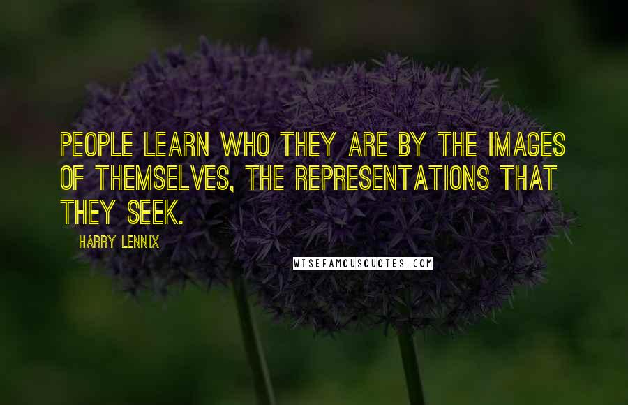 Harry Lennix Quotes: People learn who they are by the images of themselves, the representations that they seek.