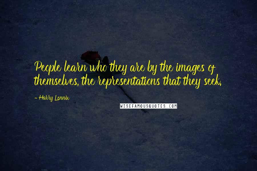 Harry Lennix Quotes: People learn who they are by the images of themselves, the representations that they seek.