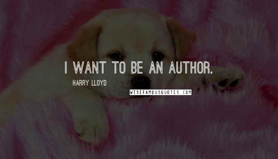 Harry Lloyd Quotes: I want to be an author.