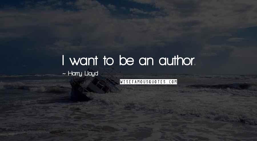 Harry Lloyd Quotes: I want to be an author.