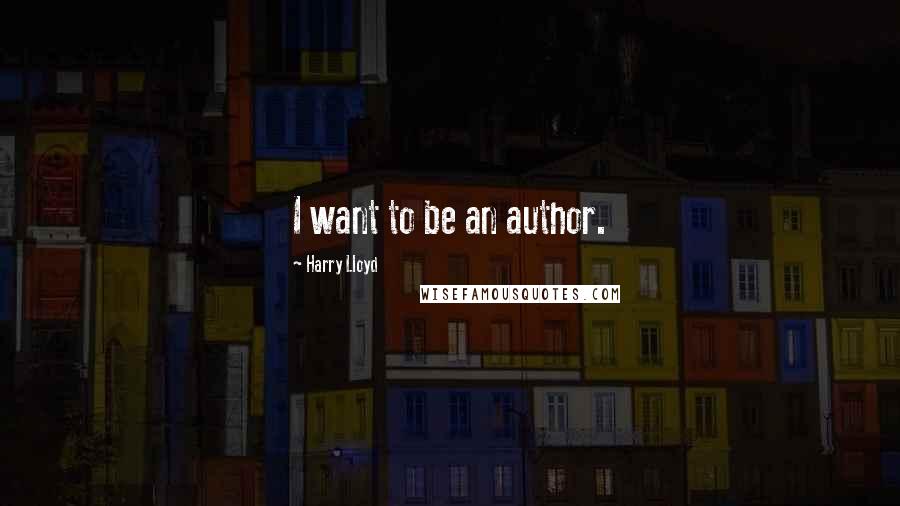 Harry Lloyd Quotes: I want to be an author.