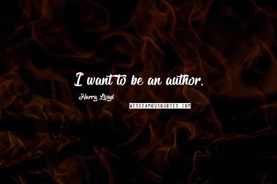 Harry Lloyd Quotes: I want to be an author.