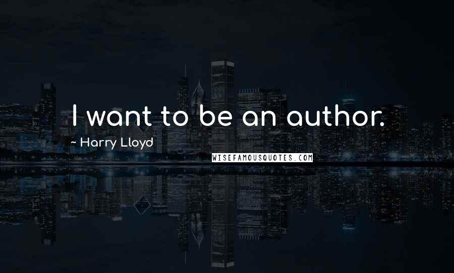 Harry Lloyd Quotes: I want to be an author.