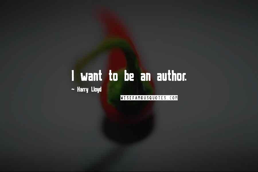 Harry Lloyd Quotes: I want to be an author.